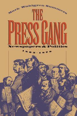 bokomslag The Press Gang: Newspapers and Politics, 1865-1878