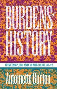 bokomslag Burdens of History: British Feminists, Indian Women, and Imperial Culture, 1865-1915