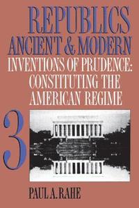 bokomslag Republics Ancient and Modern, Volume III: Inventions of Prudence: Constituting the American Regime