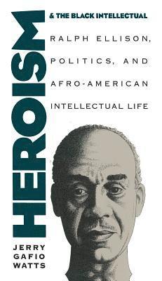 bokomslag Heroism and the Black Intellectual: Ralph Ellison, Politics, and Afro-American Intellectual Life