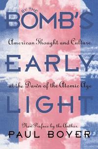 bokomslag By the Bomb's Early Light: American Thought and Culture at the Dawn of the Atomic Age