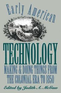 bokomslag Early American Technology: Making and Doing Things from the Colonial Era to 1850