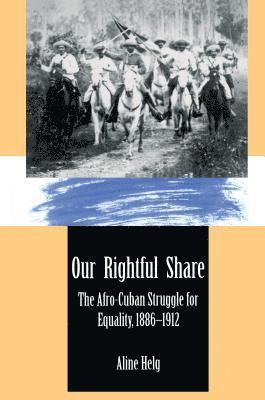 Aline Helg - Our Rightful Share: The Afro-Cuban Struggle for Equality, 1886-1912, Häftad