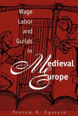 Steven A. Epstein - Wage Labor and Guilds in Medieval Europe, Häftad