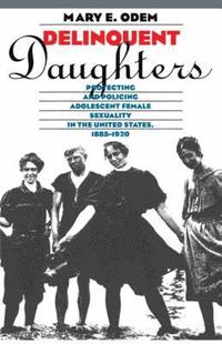 bokomslag Delinquent Daughters: Protecting and Policing Adolescent Female Sexuality in the United States, 1885-1920