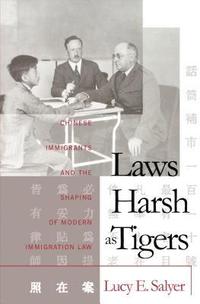 bokomslag Laws Harsh As Tigers: Chinese Immigrants and the Shaping of Modern Immigration Law