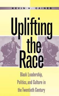 bokomslag Uplifting the Race: Black Leadership, Politics, and Culture in the Twentieth Century