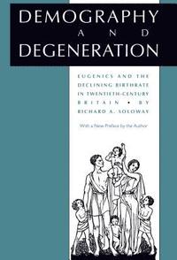 bokomslag Demography and Degeneration: Eugenics and the Declining Birthrate in Twentieth-Century Britain