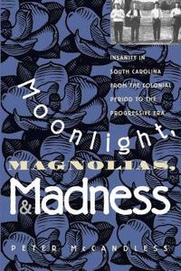 bokomslag Moonlight, Magnolias and Madness: Insanity in South Carolina from the Colonial Period to the Progressive Era