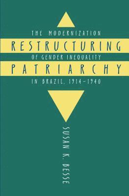 bokomslag Restructuring Patriarchy: The Modernization of Gender Inequality in Brazil, 1914-1940
