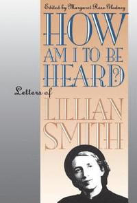 bokomslag How Am I to Be Heard?: Letters of Lillian Smith