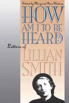 Lillian Smith, Margaret Rose Gladney - How Am I to Be Heard?, Häftad