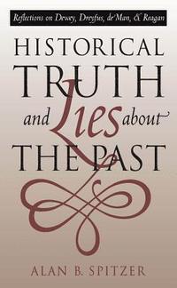 bokomslag Historical Truth and Lies about the Past: Reflections on Dewey, Dreyfus, de Man, and Reagan