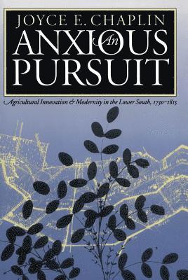 Anxious Pursuit: Agricultural Innovation and Modernity in the Lower South, 1730-1815