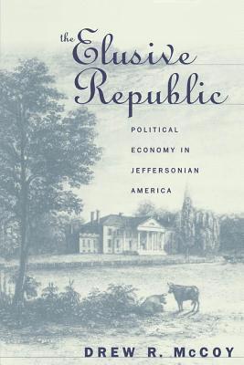 Drew R. McCoy - The Elusive Republic: Political Economy in Jeffersonian America, Häftad