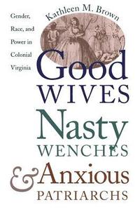 bokomslag Good Wives, Nasty Wenches, and Anxious Patriarchs: Gender, Race, and Power in Colonial Virginia