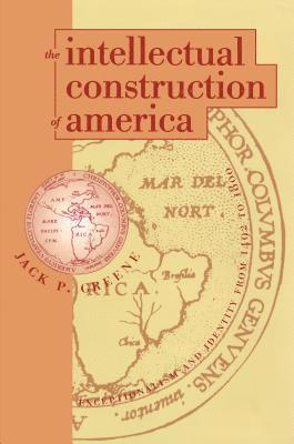 Jack P. Greene - The Intellectual Construction of America: Exceptionalism and Identity From 1492 to 1800, Häftad