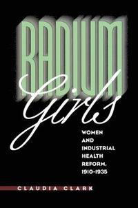 bokomslag Radium Girls: Women and Industrial Health Reform, 1910-1935