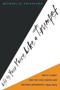 bokomslag Lift Up Your Voice Like a Trumpet: White Clergy and the Civil Rights and Antiwar Movements, 1954-1973