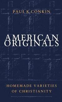 bokomslag American Originals: Homemade Varieties of Christianity