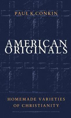 bokomslag American Originals: Homemade Varieties of Christianity