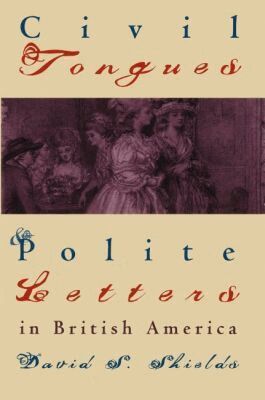 David S. Shields - Civil Tongues and Polite Letters in British America, Häftad