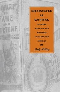 bokomslag Character Is Capital: Success Manuals and Manhood in Gilded Age America