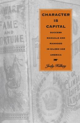 bokomslag Character Is Capital: Success Manuals and Manhood in Gilded Age America