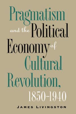 James Livingston - Pragmatism and the Political Economy of Cultural Evolution, Häftad