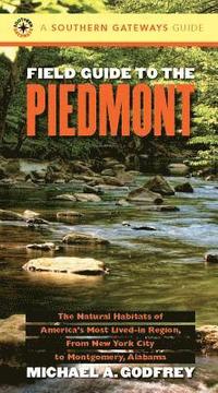 bokomslag Field Guide to the Piedmont: The Natural Habitats of America's Most Lived-In Region, from New York City to Montgomery, Alabama