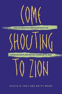 bokomslag Come Shouting to Zion: African American Protestantism in the American South and British Caribbean to 1830