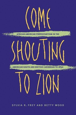 bokomslag Come Shouting to Zion: African American Protestantism in the American South and British Caribbean to 1830