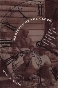 bokomslag Mastered by the Clock: Time, Slavery, and Freedom in the American South