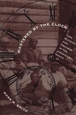 bokomslag Mastered by the Clock: Time, Slavery, and Freedom in the American South