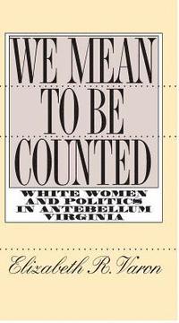 bokomslag We Mean to Be Counted: White Women and Politics in Antebellum Virginia