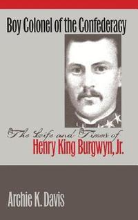 bokomslag Boy Colonel of the Confederacy: The Life and Times of Henry King Burgwyn, Jr.