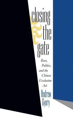 bokomslag Closing the Gate: Race, Politics, and the Chinese Exclusion ACT