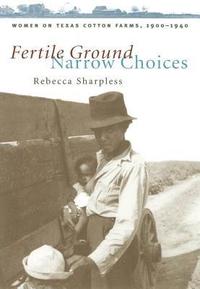 bokomslag Fertile Ground, Narrow Choices: Women on Texas Cotton Farms, 1900-1940