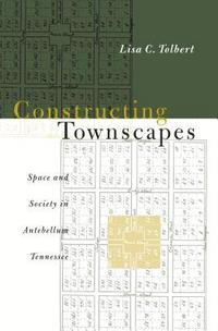 bokomslag Constructing Townscapes: Space and Society in Antebellum Tennessee