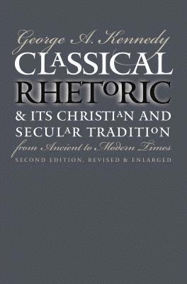 Classical Rhetoric and Its Christian and Secular Tradition from Ancient to Modern Times 1
