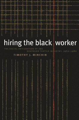 bokomslag Hiring the Black Worker: The Racial Integration of the Southern Textile Industry, 1960-1980