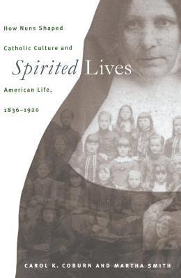 Carol K. Coburn, Martha Smith - Spirited Lives: How Nuns Shaped Catholic Culture and American Life, 1836-1920, Häftad