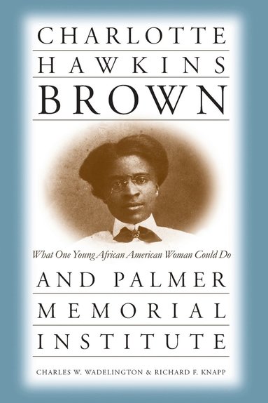 bokomslag Charlotte Hawkins Brown and Palmer Memorial Institute: What One Young African American Woman Could Do