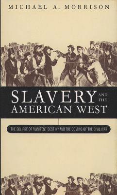 bokomslag Slavery and the American West: The Eclipse of Manifest Destiny and the Coming of the Civil War