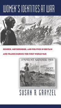 bokomslag Women's Identities at War: Gender, Motherhood, and Politics in Britain and France During the First World War