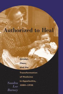 bokomslag Authorized to Heal: Gender, Class & the Transformation of Medicine Appalachia, 1880 -1930