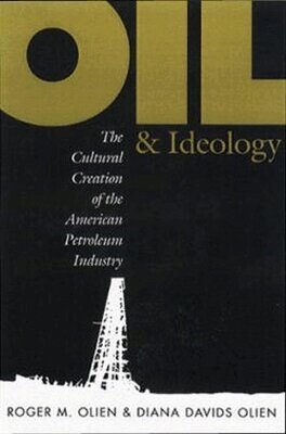 Roger M. Olien - Oil and Ideology, Häftad
