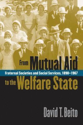 David T. Beito - From Mutual Aid to the Welfare State: Fraternal Societies and Social Services, 1890-1967, Häftad