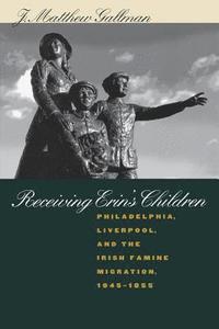 bokomslag Receiving Erin's Children: Philadelphia, Liverpool, and the Irish Famine Migration, 1845-1855