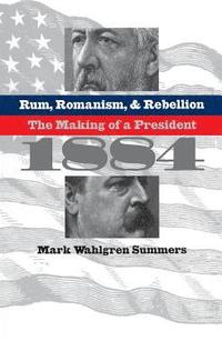 bokomslag Rum, Romanism, and Rebellion: The Making of a President, 1884